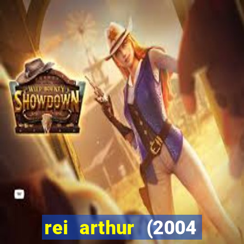 rei arthur (2004 assistir online)